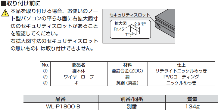 取り付け前に本品を取り付ける場合、お使いのノート型パソコンの平らな面に右拡大図寸法のセキュリティスロットがあることを確認してください。右拡大図寸法のセキュリティスロットの無いものには取り付けできません